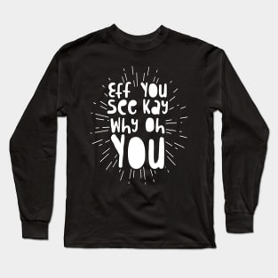 Eff You See Kay Why Oh You' Funny Sarcastic Long Sleeve T-Shirt